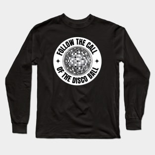 FOLLOW THE CALL OF THE DISCO BALL (Black) Long Sleeve T-Shirt